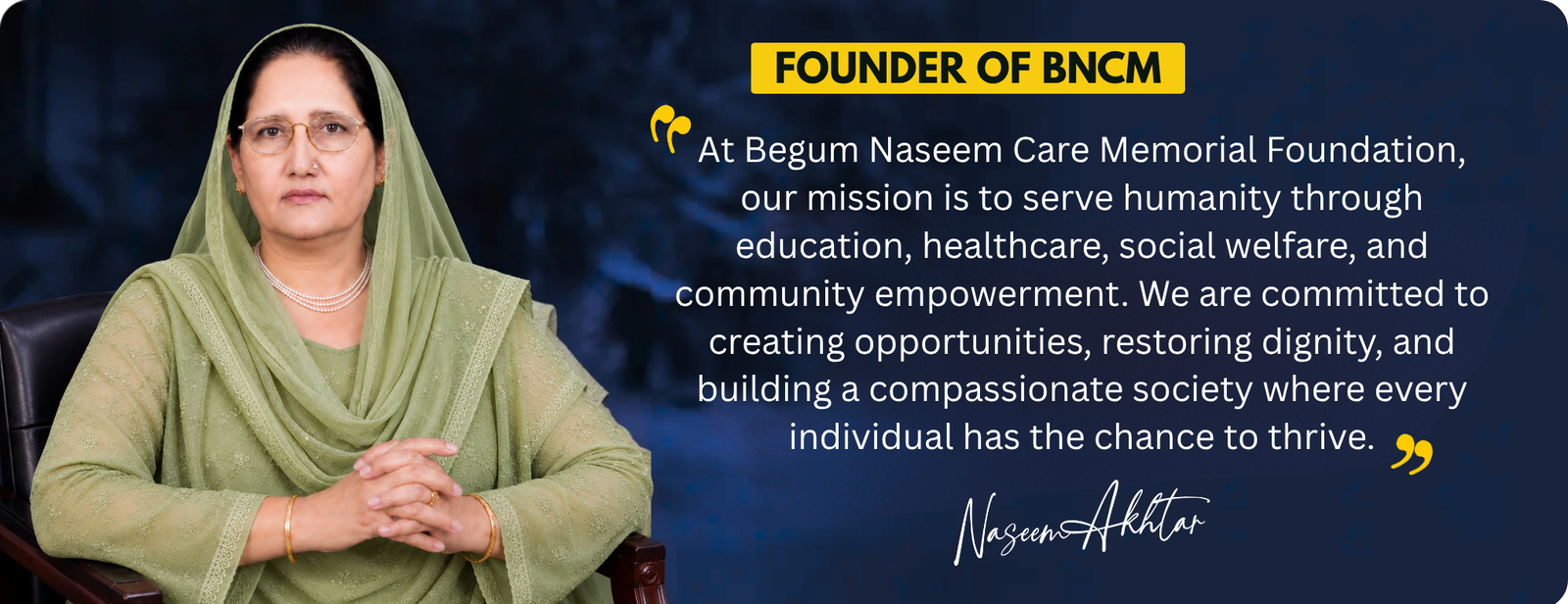 At Begum naseem care memorial foundation, our mission is to serve humanity through education, healthcare, social welfare, and community empowerment. we are committed to creating opportunities, restoring (4)
